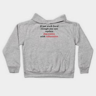 IF YOU WORK HARD ENOUGH YOU CAN REPLACE DEPRESSION WITH EXHAUSTION Kids Hoodie